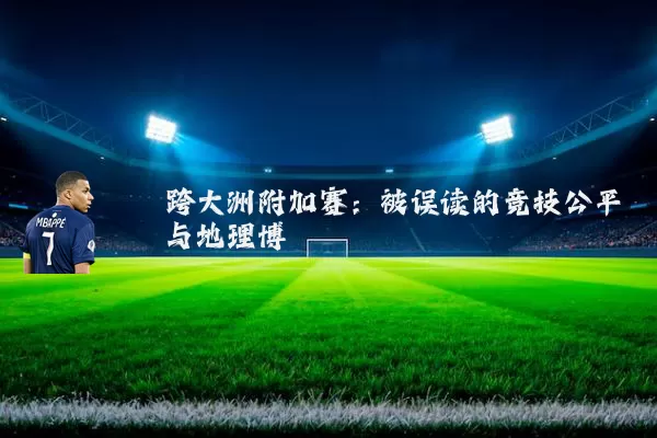 跨大洲附加赛：被误读的竞技公平与地理博弈